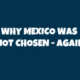 Why Mexico Was Passed Over Again